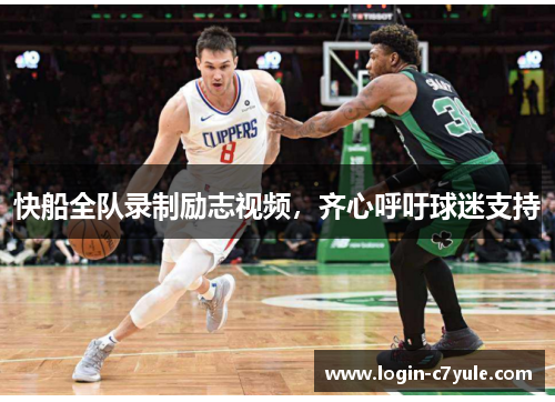 快船全队录制励志视频，齐心呼吁球迷支持