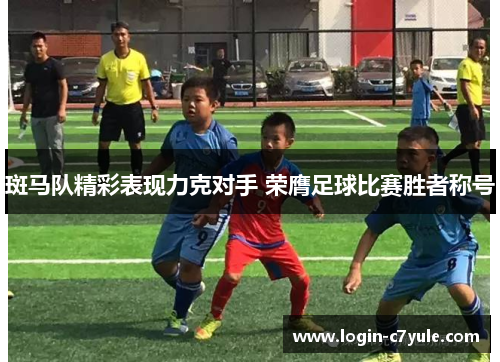 斑马队精彩表现力克对手 荣膺足球比赛胜者称号