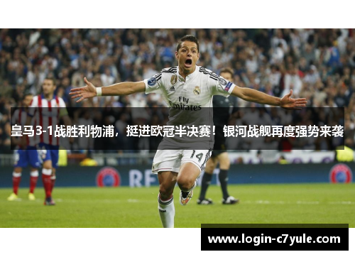 皇马3-1战胜利物浦，挺进欧冠半决赛！银河战舰再度强势来袭