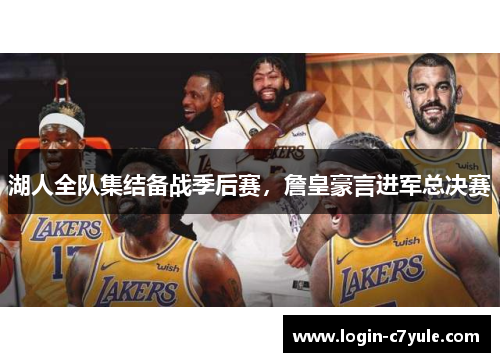 湖人全队集结备战季后赛，詹皇豪言进军总决赛