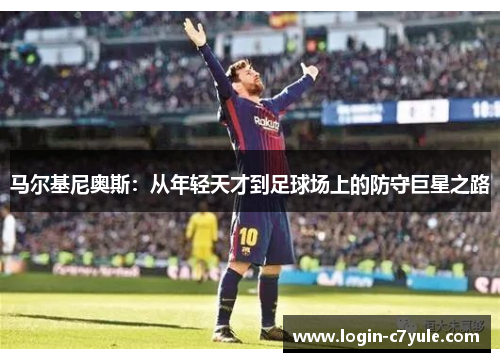 马尔基尼奥斯:从年轻天才到足球场上的防守巨星之路